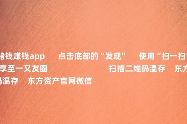 赌钱赚钱app      点击底部的“发现”     使用“扫一扫”     即可将网页共享至一又友圈                            扫描二维码温存    东方资产官网微信                                                                        沪股通             深股通             港股通(沪)             港股通(深)                         热门资讯        好意思国防部大音讯 好意思股稀土、锂全线重挫深挖半导体契机 百家机构调研动向利好来了！瑞银看好中国科技股紫金矿业前三季净利超前年全年                            焦点专题    2025寰球两会第十二届Choice最好分析师聚焦二十届三中全会            2025陆家嘴论坛        环球褂讪币风起                                视频                                    一键温存财经大咖            热门推选十大券商计谋：阛阓格调切换已起 短期调遣后或迎来栽培行情        券商中国    93    东说念主驳斥    2025-10-20                            东方资产    扫一扫下载APP    东方资产居品    东方资产免费版东方资产Level-2东方资产计谋版妙思投研助理Choice金融结尾        证券交往    东方资产证券开户东方资产在线交往				东方资产证券交往        温存东方资产    东方资产网微博东方资产网微信办法与提倡        天天基金    扫一扫下载APP    基金交往    基金开户基金交往活期宝基金居品肃穆答理        温存天天基金    天天基金网微博天天基金网微信        东方资产期货    扫一扫下载APP    期货交往    期货手机开户期货电脑开户期货官方网站        信息收集传播视听节目许可证：0908328号 宗旨证券期货业务许可证编号：913101046312860336 犯科和不良信息举报:021-61278686 举报邮箱：jubao@eastmoney.com    沪ICP证:沪B2-20070217 网站备案号:沪ICP备05006054号-11  沪公网安备 31010402000120号 版权统共:东方资产网 办法与提倡:4000300059/952500    			对于咱们    可捏续发展			告白劳动			相关咱们			诚聘英才			法律声明    狡饰保护			征稿缘由			友情连气儿        	        -赚钱的赌博软件(中国)官方下载入口